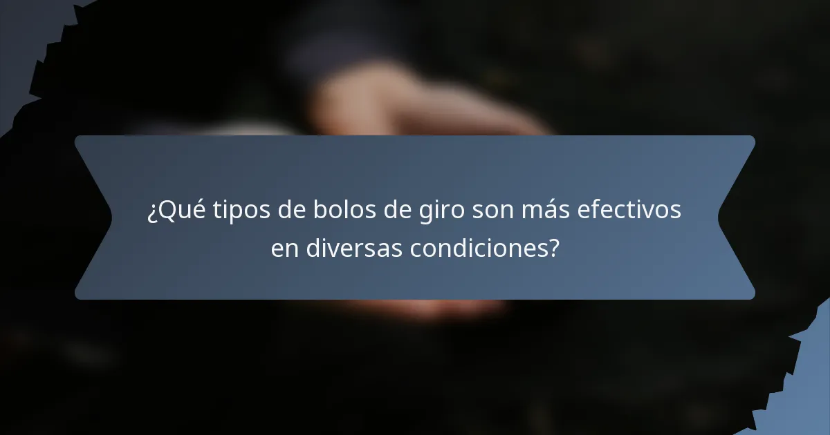 ¿Qué tipos de bolos de giro son más efectivos en diversas condiciones?
