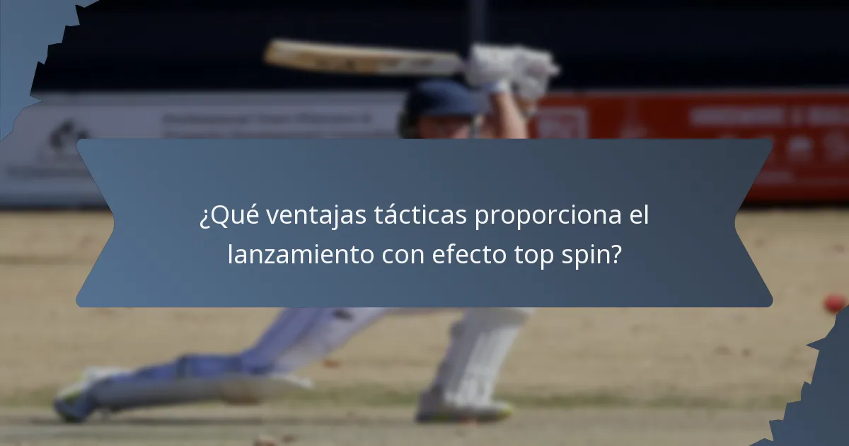 ¿Qué ventajas tácticas proporciona el lanzamiento con efecto top spin?
